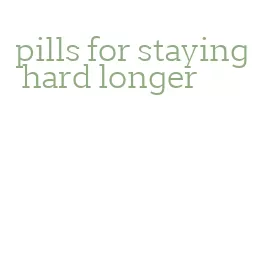 pills for staying hard longer