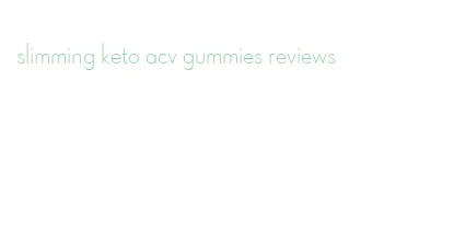 slimming keto acv gummies reviews
