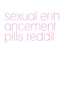 sexual enhancement pills reddit
