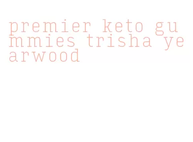 premier keto gummies trisha yearwood