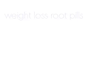 weight loss root pills