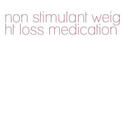 non stimulant weight loss medication