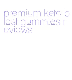 premium keto blast gummies reviews