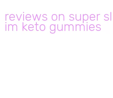 reviews on super slim keto gummies