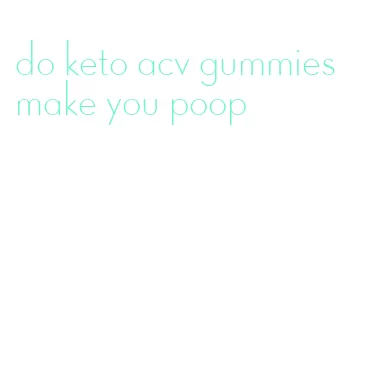 do keto acv gummies make you poop