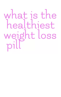 what is the healthiest weight loss pill
