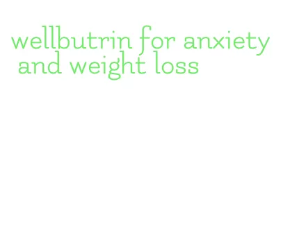 wellbutrin for anxiety and weight loss