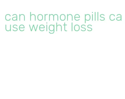 can hormone pills cause weight loss