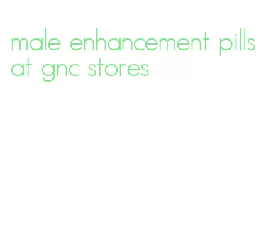 male enhancement pills at gnc stores