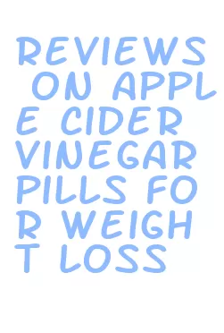 reviews on apple cider vinegar pills for weight loss