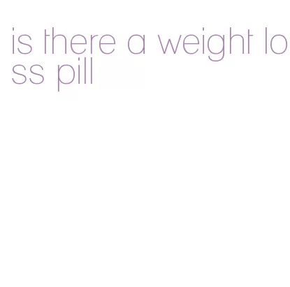 is there a weight loss pill