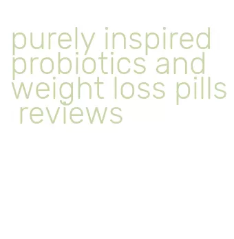 purely inspired probiotics and weight loss pills reviews