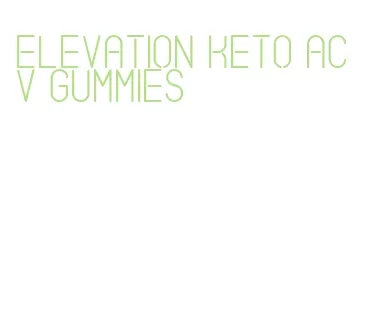 elevation keto acv gummies