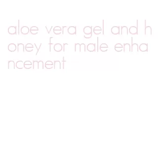 aloe vera gel and honey for male enhancement
