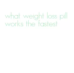 what weight loss pill works the fastest