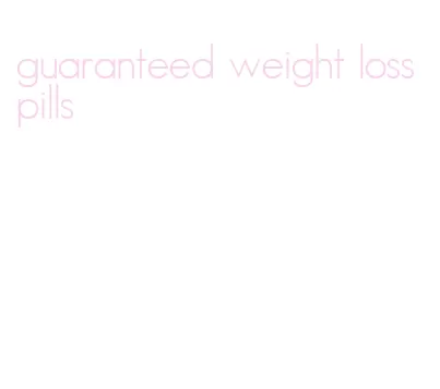 guaranteed weight loss pills