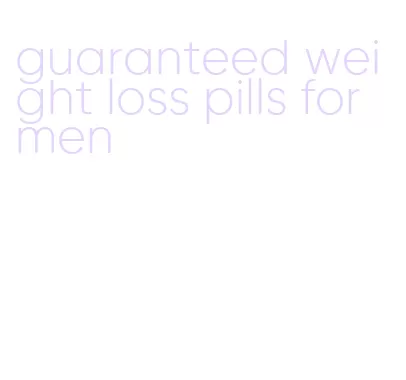 guaranteed weight loss pills for men