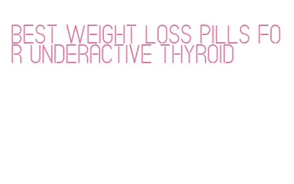 best weight loss pills for underactive thyroid
