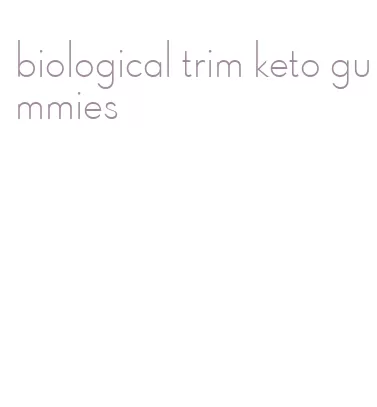 biological trim keto gummies