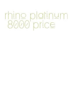 rhino platinum 8000 price