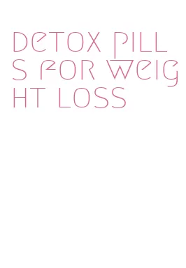 detox pills for weight loss