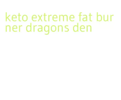 keto extreme fat burner dragons den