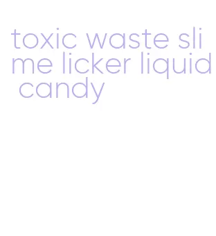 toxic waste slime licker liquid candy