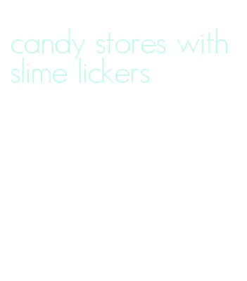 candy stores with slime lickers