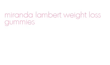 miranda lambert weight loss gummies