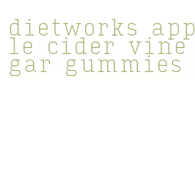 dietworks apple cider vinegar gummies
