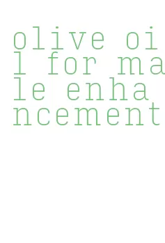 olive oil for male enhancement