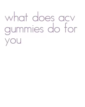 what does acv gummies do for you