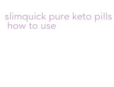 slimquick pure keto pills how to use