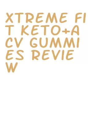 xtreme fit keto+acv gummies review