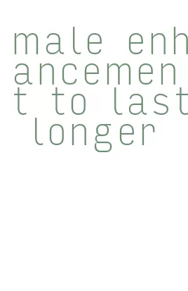 male enhancement to last longer