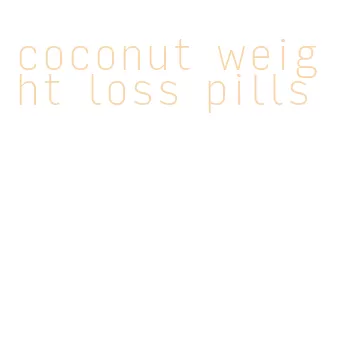 coconut weight loss pills