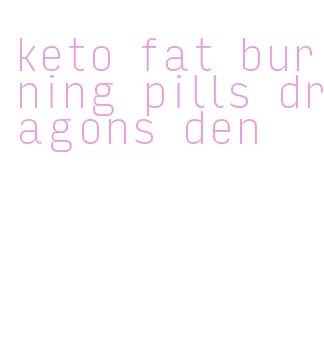 keto fat burning pills dragons den