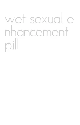 wet sexual enhancement pill