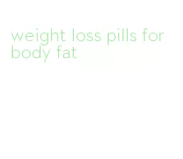 weight loss pills for body fat