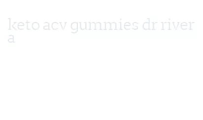 keto acv gummies dr rivera