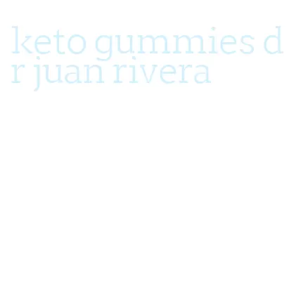 keto gummies dr juan rivera