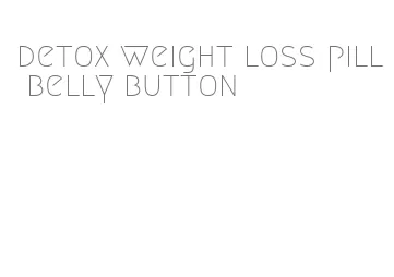detox weight loss pill belly button
