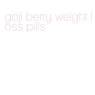 goji berry weight loss pills