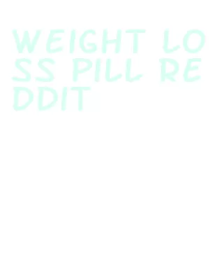weight loss pill reddit