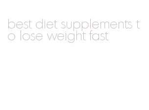 best diet supplements to lose weight fast