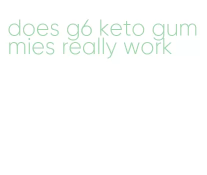 does g6 keto gummies really work