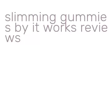 slimming gummies by it works reviews