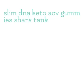 slim dna keto acv gummies shark tank