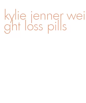 kylie jenner weight loss pills