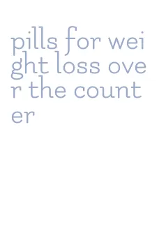 pills for weight loss over the counter